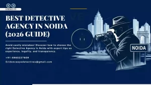 Guide to Selecting the Best Detective Agency in Noida