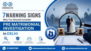 7 Warning Signs Why You Should Consider a Pre Matrimonial Investigation in Delhi Makes Sense